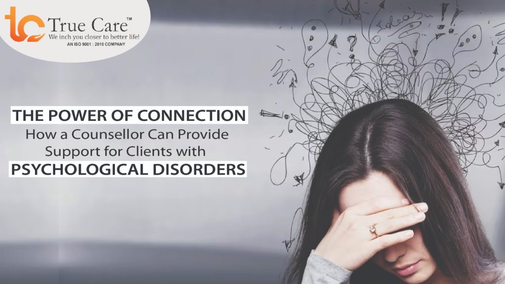 The Power of Connection: How a Counsellor Can Provide Support for Clients with Psychological Disorders