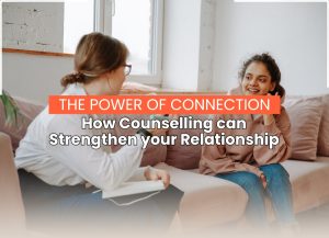 Read more about the article The Power of Connection: How Counselling Can Strengthen Your Relationships